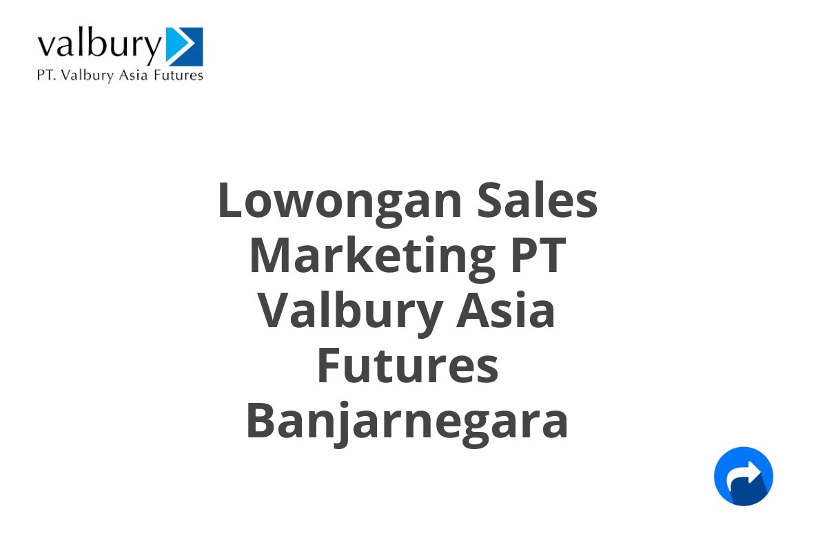 Lowongan Sales Marketing PT Valbury Asia Futures Banjarnegara