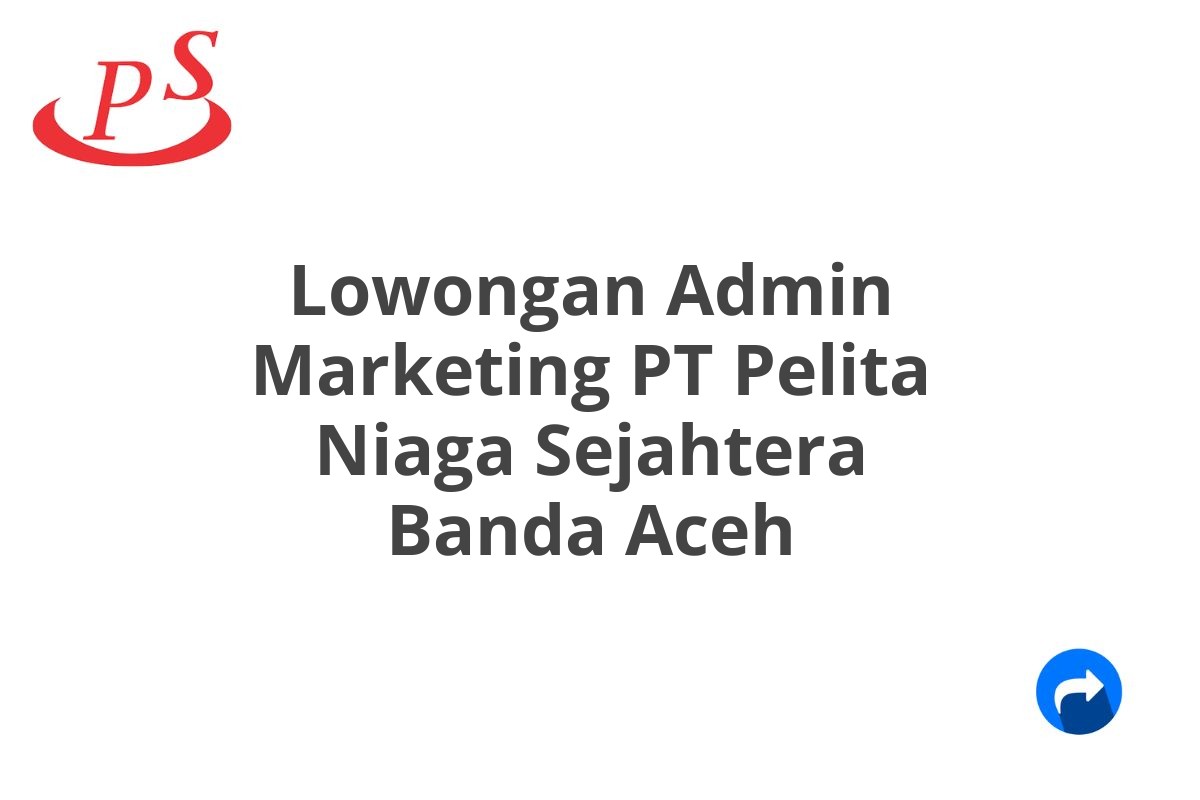 Lowongan Admin Marketing PT Pelita Niaga Sejahtera Banda Aceh