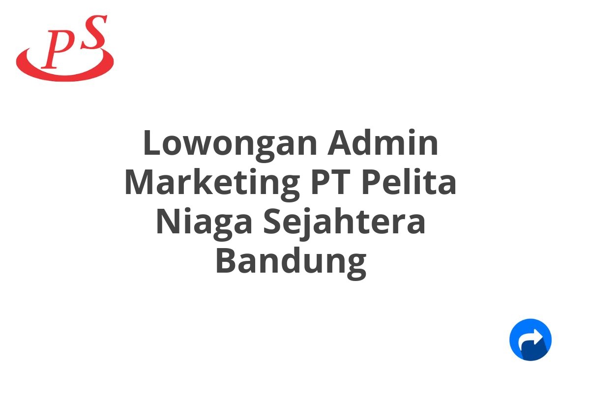 Lowongan Admin Marketing PT Pelita Niaga Sejahtera Bandung