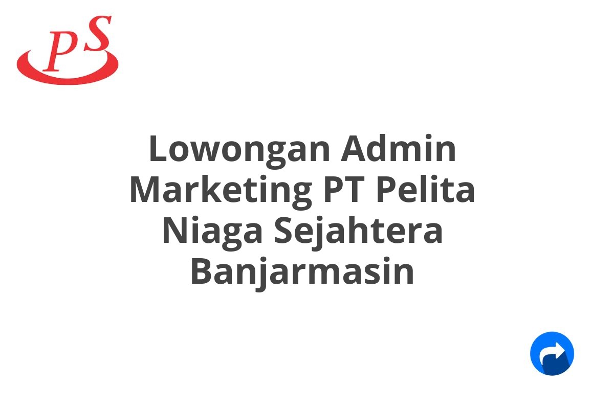 Lowongan Admin Marketing PT Pelita Niaga Sejahtera Banjarmasin