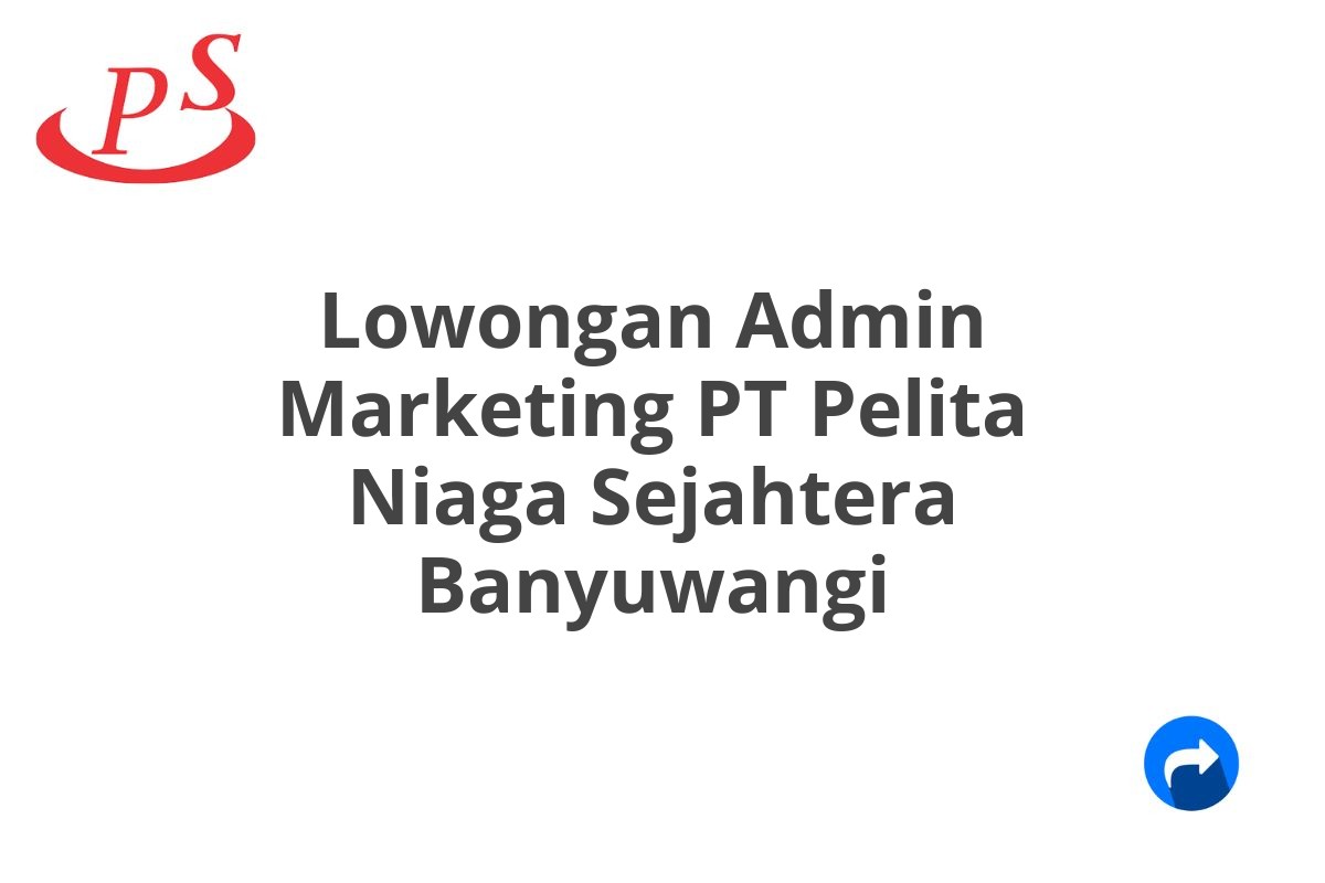 Lowongan Admin Marketing PT Pelita Niaga Sejahtera Banyuwangi