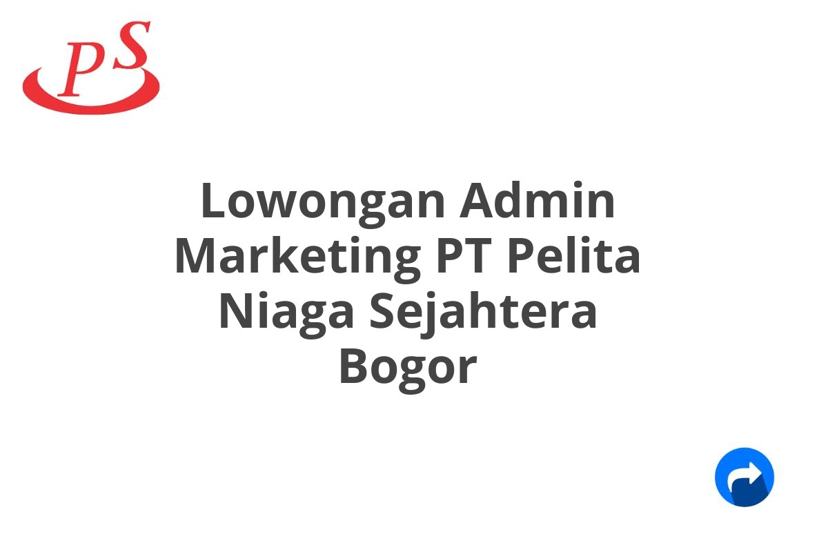 Lowongan Admin Marketing PT Pelita Niaga Sejahtera Bogor