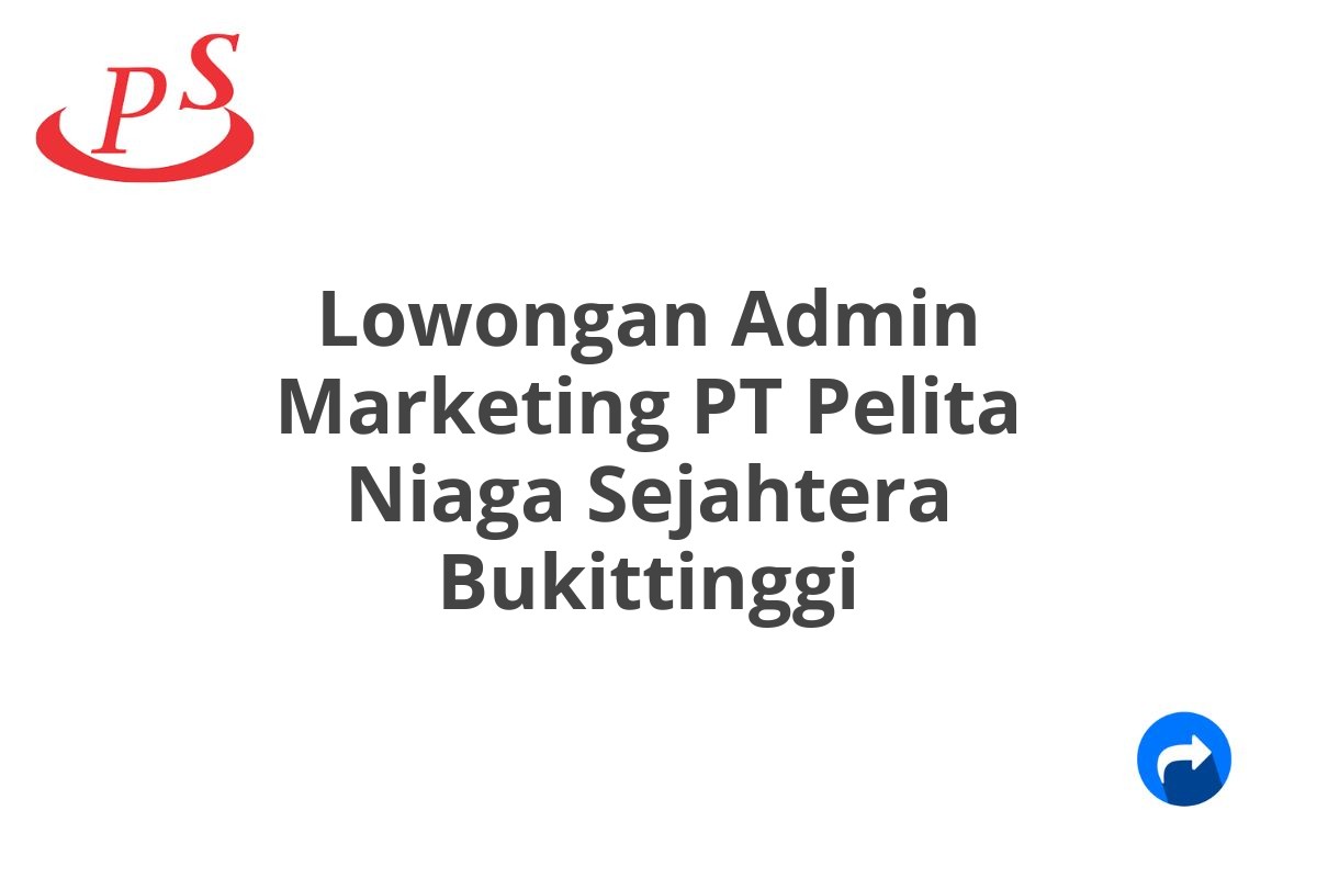 Lowongan Admin Marketing PT Pelita Niaga Sejahtera Bukittinggi