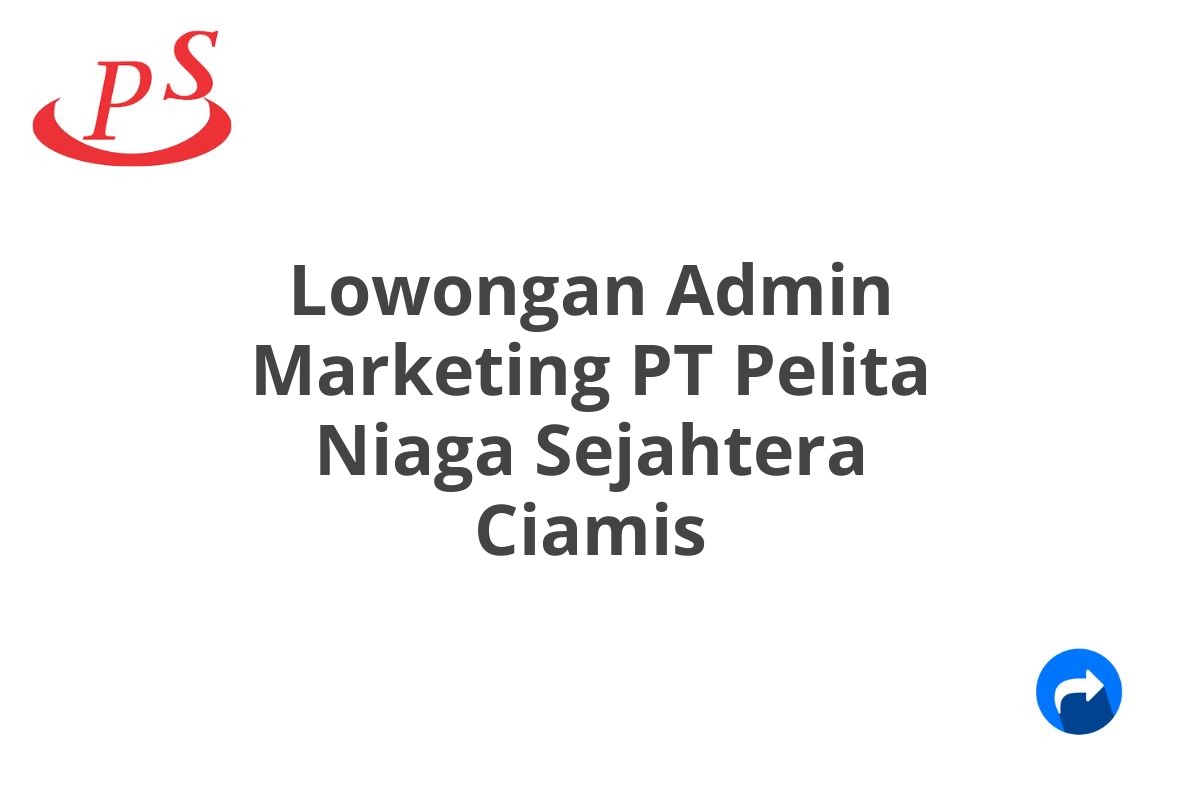 Lowongan Admin Marketing PT Pelita Niaga Sejahtera Ciamis