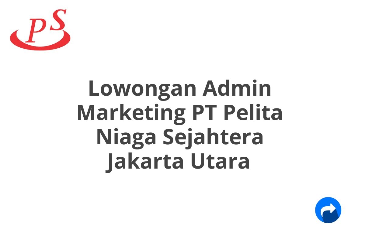 Lowongan Admin Marketing PT Pelita Niaga Sejahtera Jakarta Utara