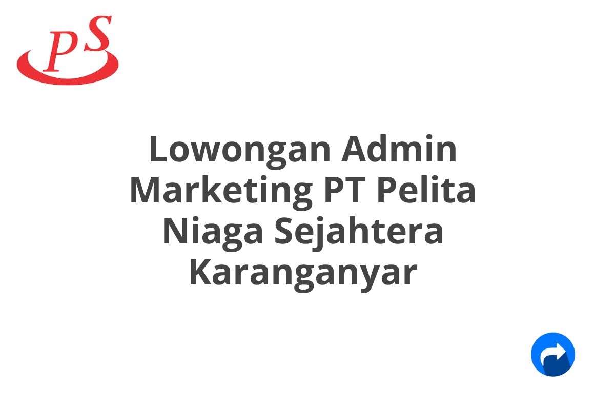 Lowongan Admin Marketing PT Pelita Niaga Sejahtera Karanganyar