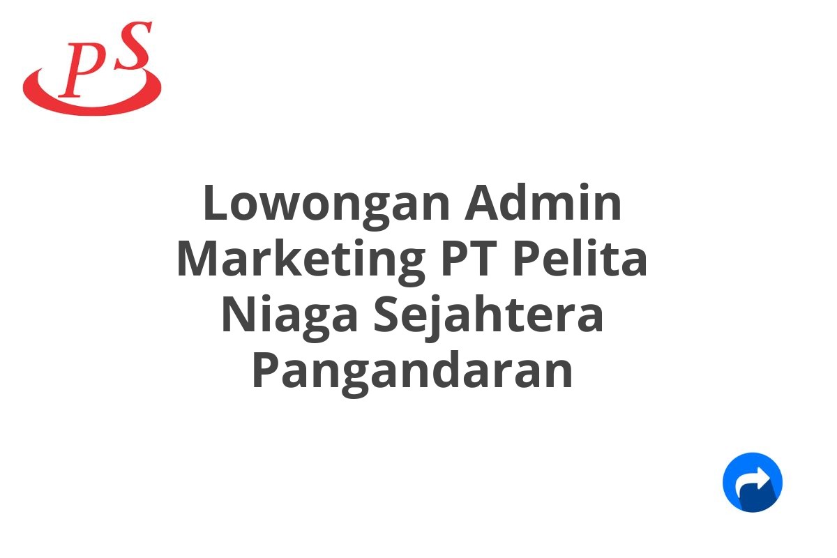 Lowongan Admin Marketing PT Pelita Niaga Sejahtera Pangandaran