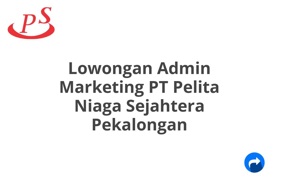 Lowongan Admin Marketing PT Pelita Niaga Sejahtera Pekalongan