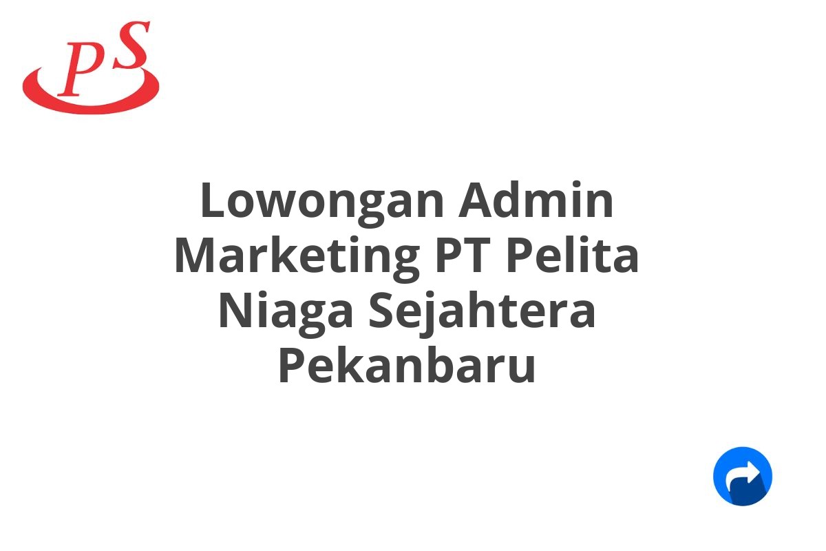 Lowongan Admin Marketing PT Pelita Niaga Sejahtera Pekanbaru