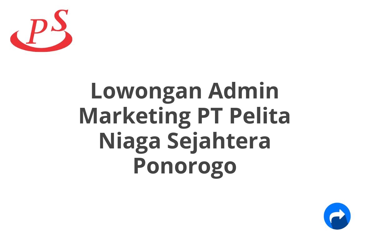 Lowongan Admin Marketing PT Pelita Niaga Sejahtera Ponorogo