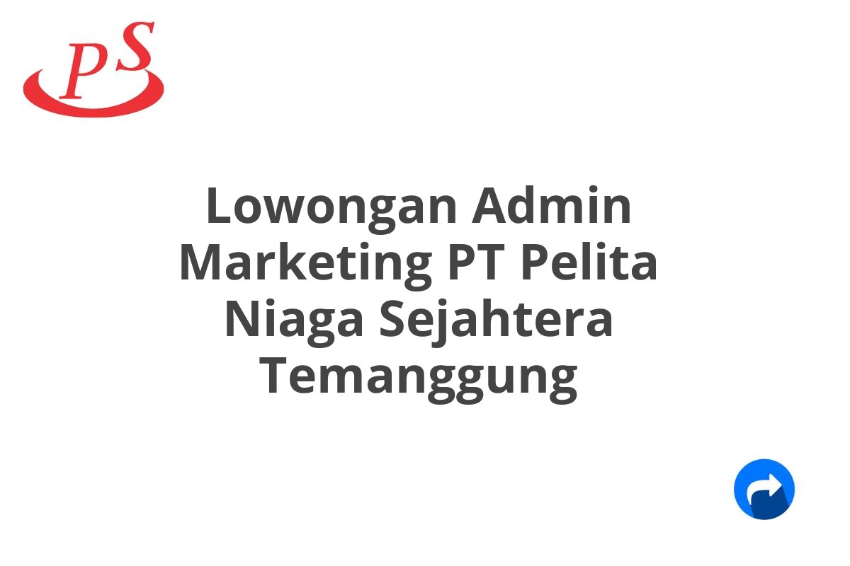 Lowongan Admin Marketing PT Pelita Niaga Sejahtera Temanggung