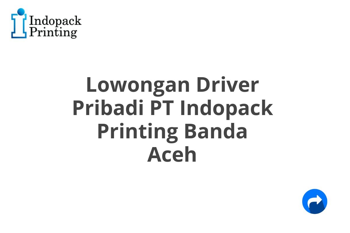 Lowongan Driver Pribadi PT Indopack Printing Banda Aceh