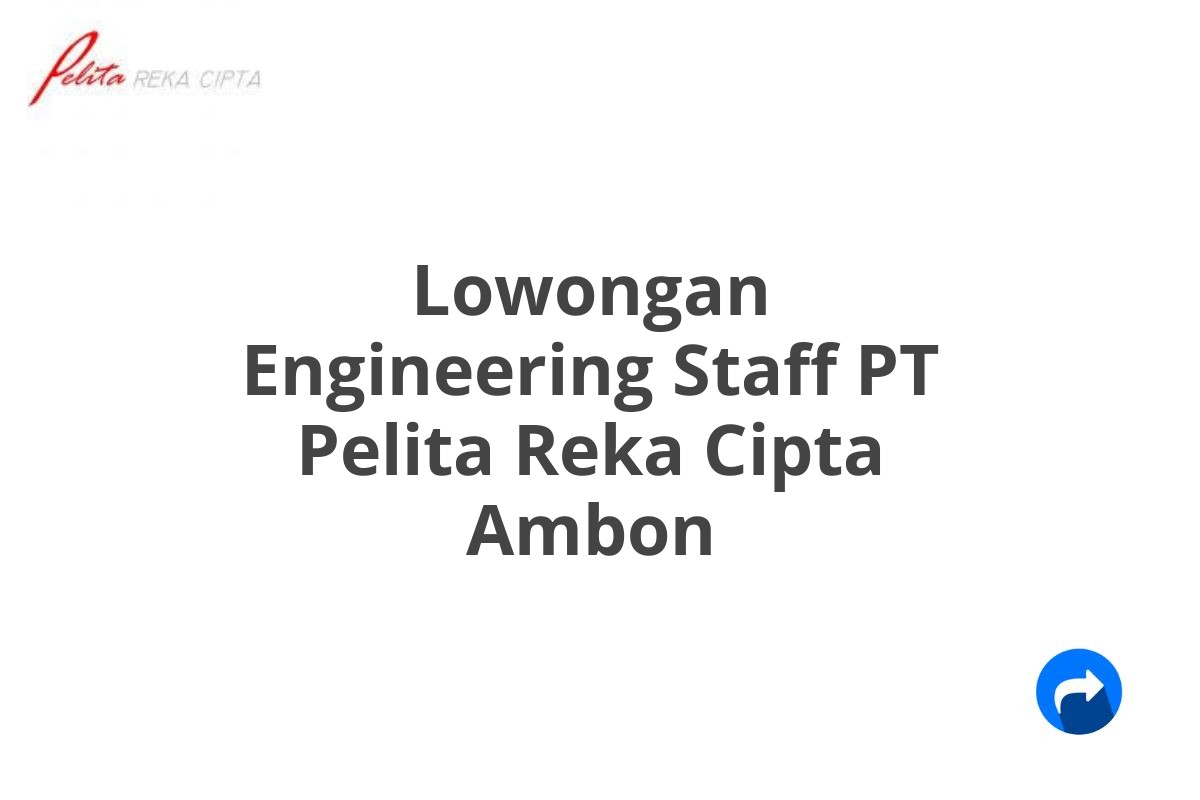 Lowongan Engineering Staff PT Pelita Reka Cipta Ambon