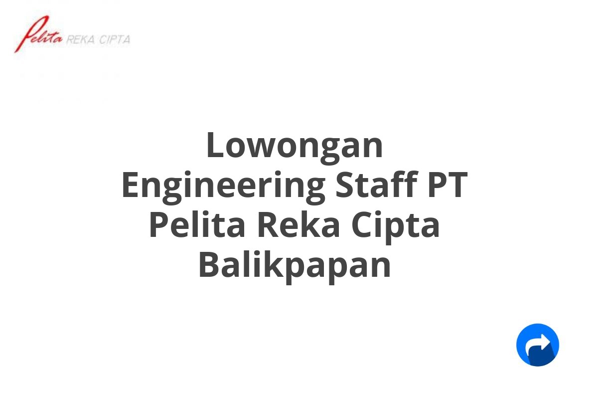 Lowongan Engineering Staff PT Pelita Reka Cipta Balikpapan