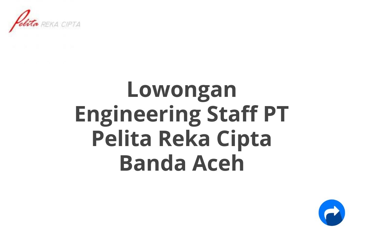 Lowongan Engineering Staff PT Pelita Reka Cipta Banda Aceh