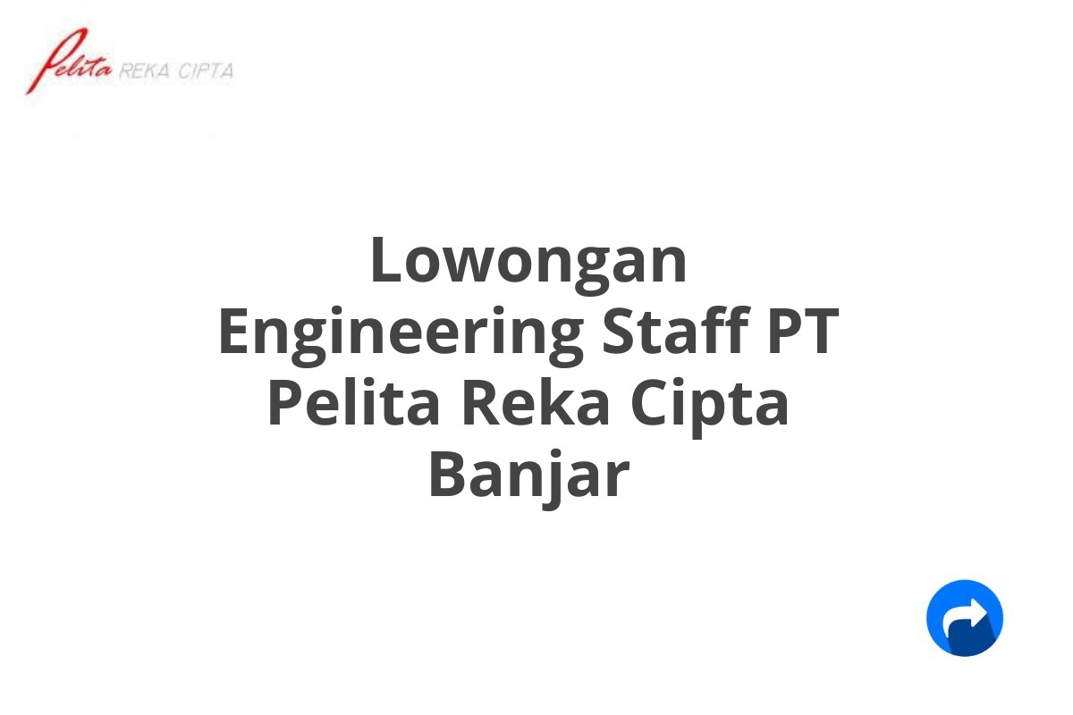 Lowongan Engineering Staff PT Pelita Reka Cipta Banjar