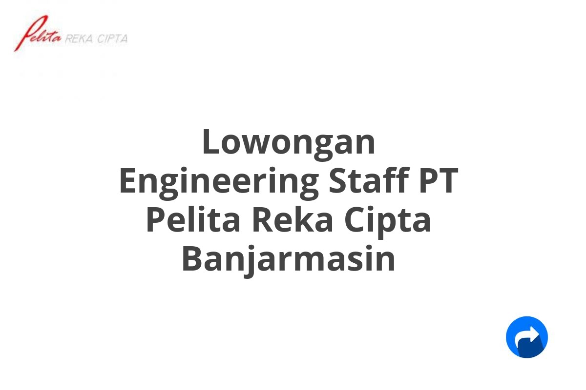 Lowongan Engineering Staff PT Pelita Reka Cipta Banjarmasin