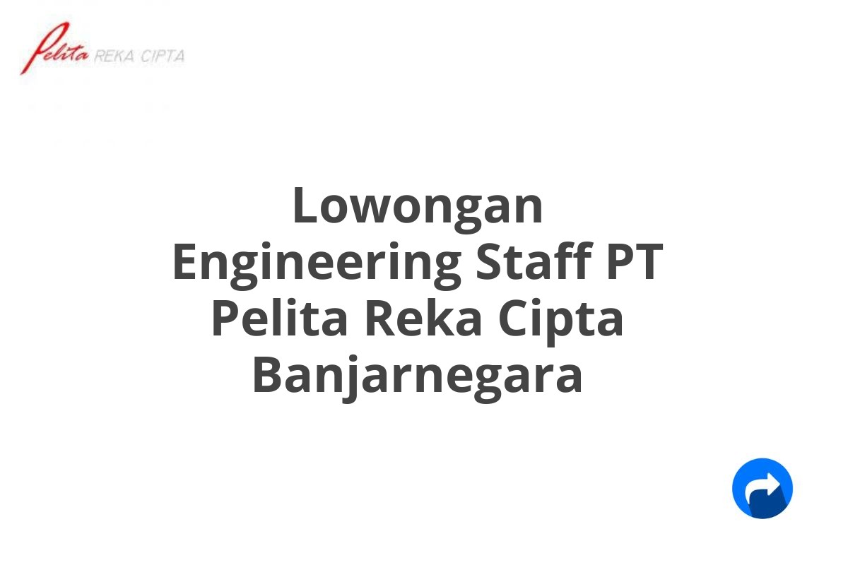 Lowongan Engineering Staff PT Pelita Reka Cipta Banjarnegara