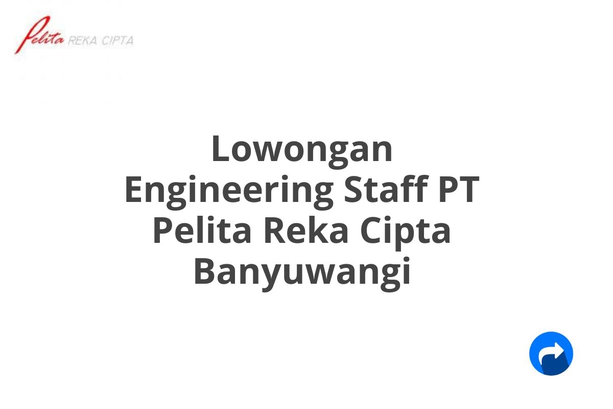 Lowongan Engineering Staff PT Pelita Reka Cipta Banyuwangi