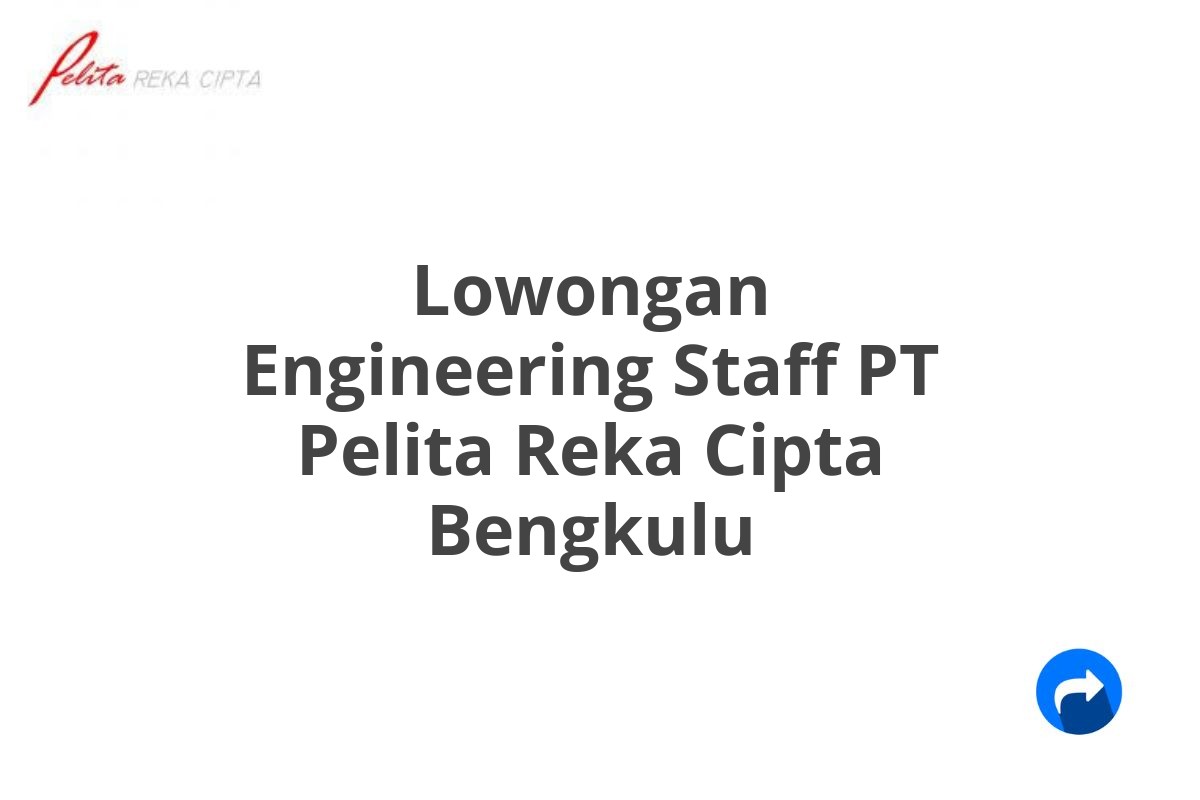 Lowongan Engineering Staff PT Pelita Reka Cipta Bengkulu