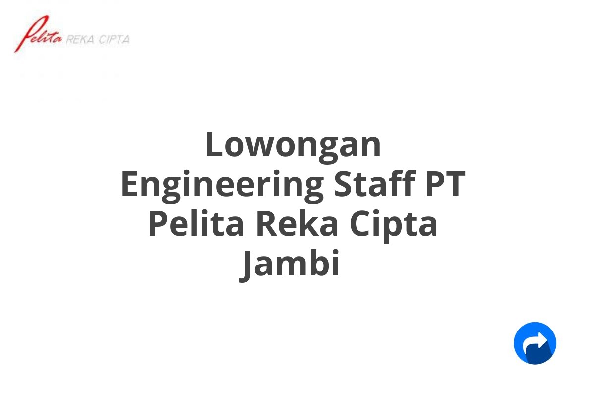 Lowongan Engineering Staff PT Pelita Reka Cipta Jambi