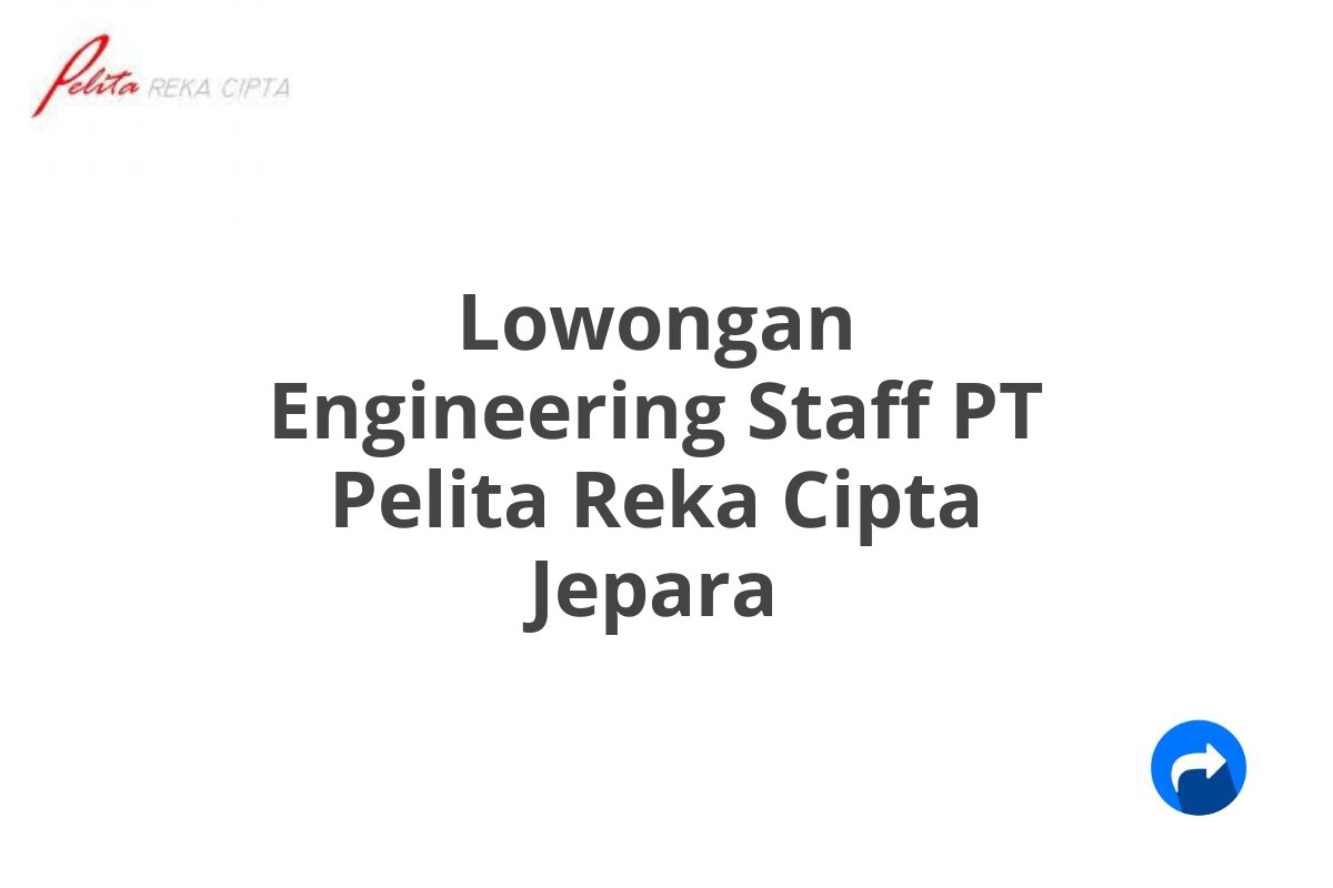 Lowongan Engineering Staff PT Pelita Reka Cipta Jepara