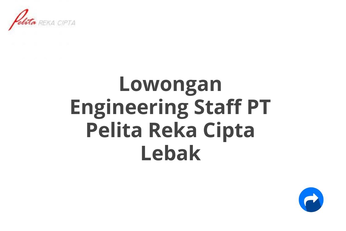 Lowongan Engineering Staff PT Pelita Reka Cipta Lebak