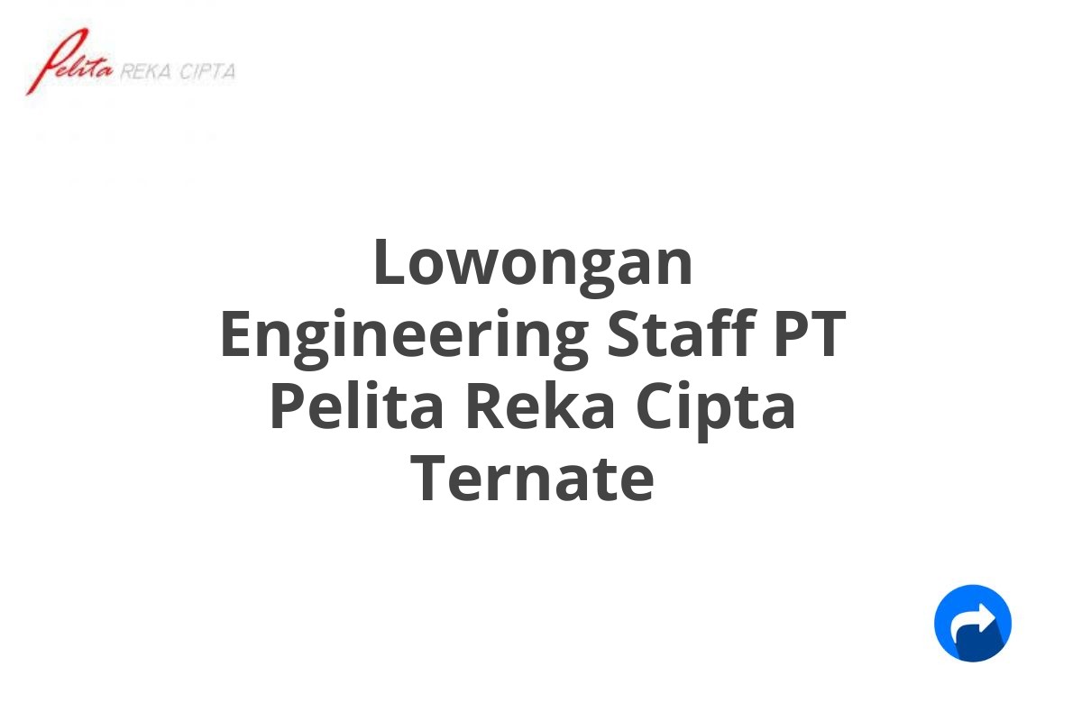 Lowongan Engineering Staff PT Pelita Reka Cipta Ternate