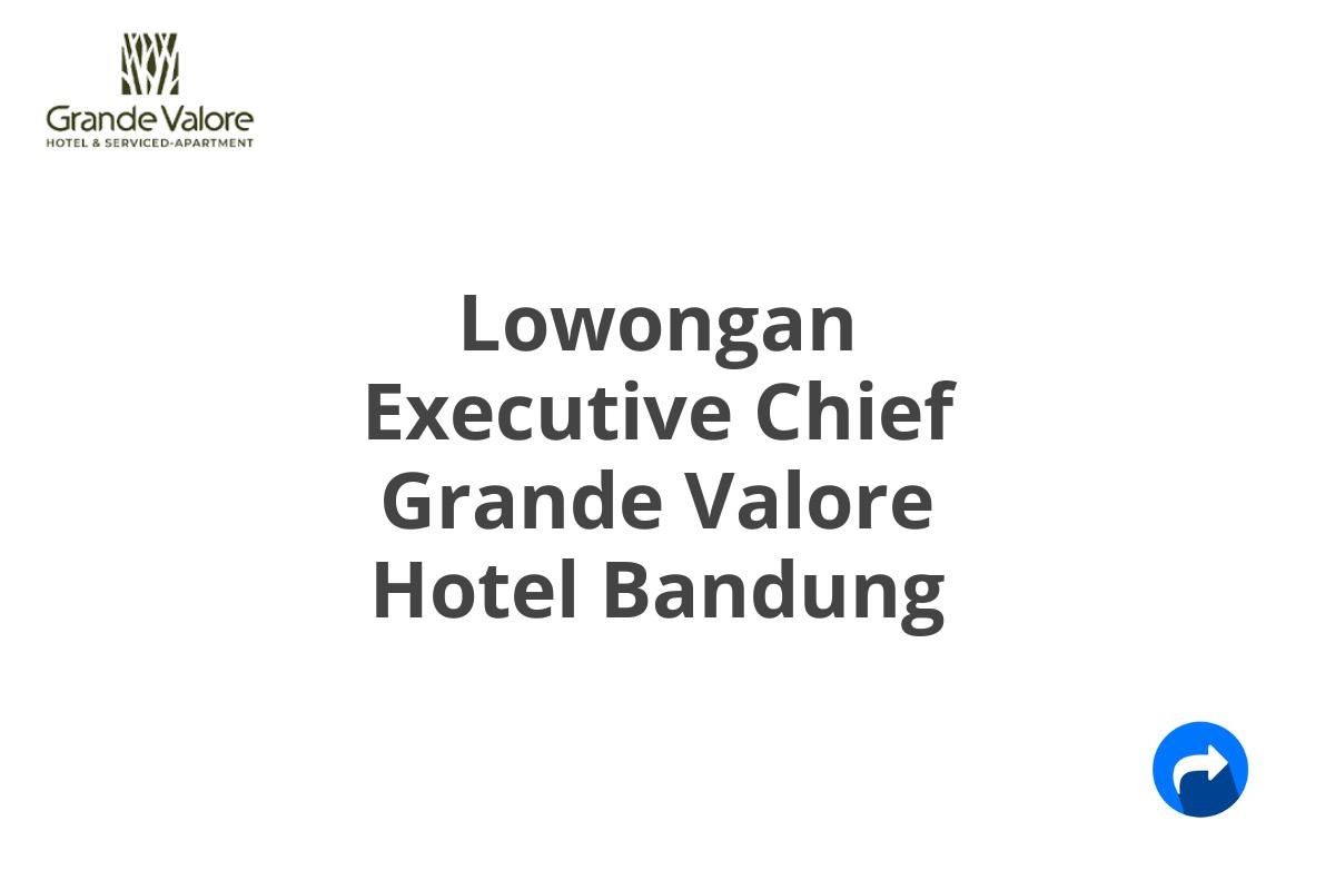 Lowongan Executive Chief Grande Valore Hotel Bandung