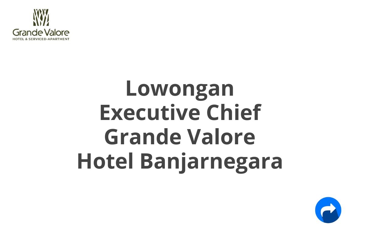 Lowongan Executive Chief Grande Valore Hotel Banjarnegara