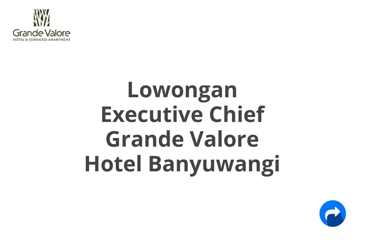 Lowongan Executive Chief Grande Valore Hotel Banyuwangi