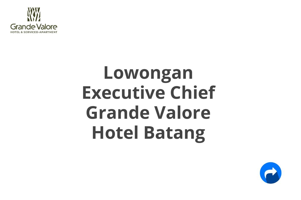 Lowongan Executive Chief Grande Valore Hotel Batang