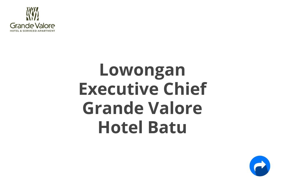 Lowongan Executive Chief Grande Valore Hotel Batu