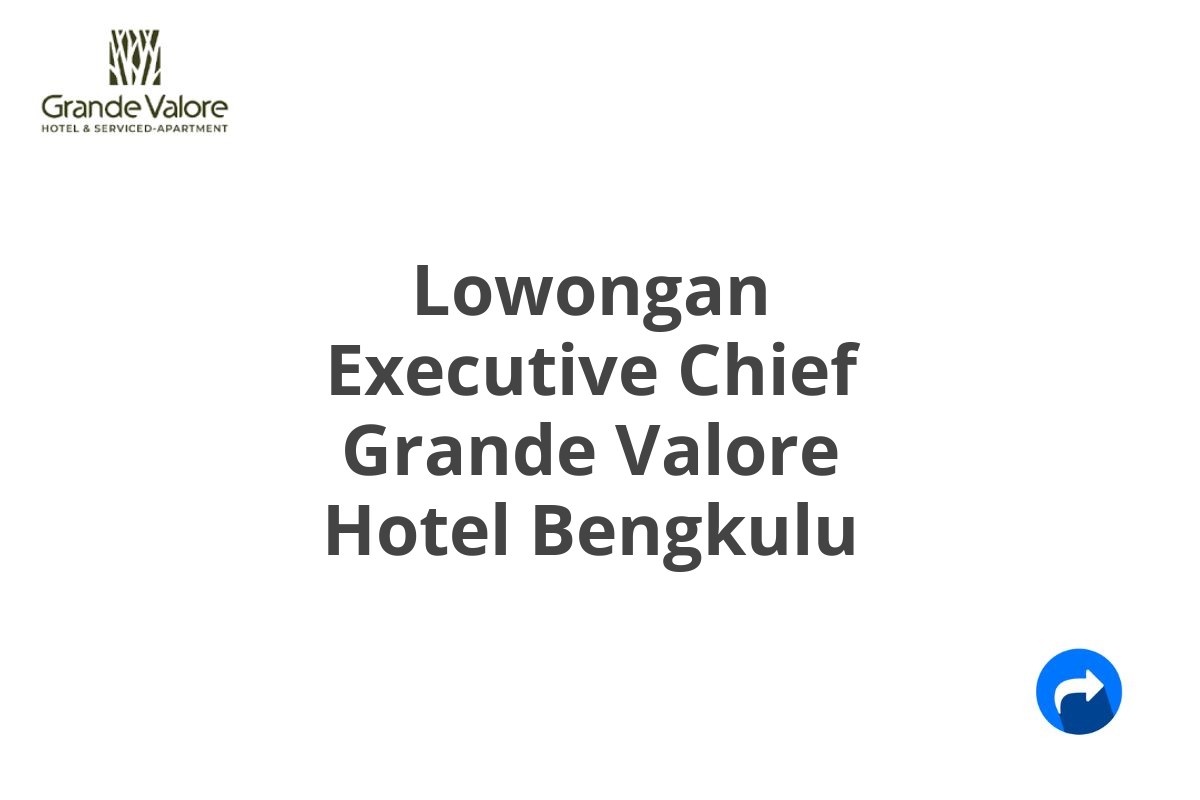 Lowongan Executive Chief Grande Valore Hotel Bengkulu