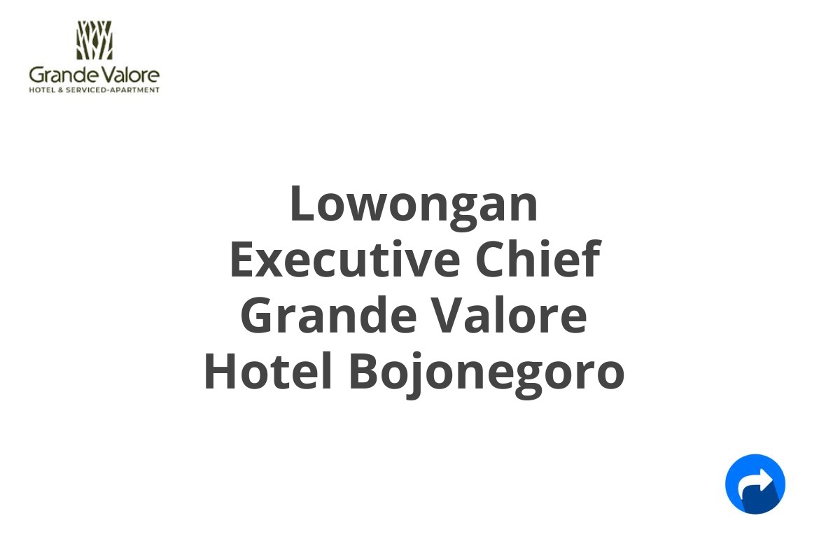 Lowongan Executive Chief Grande Valore Hotel Bojonegoro