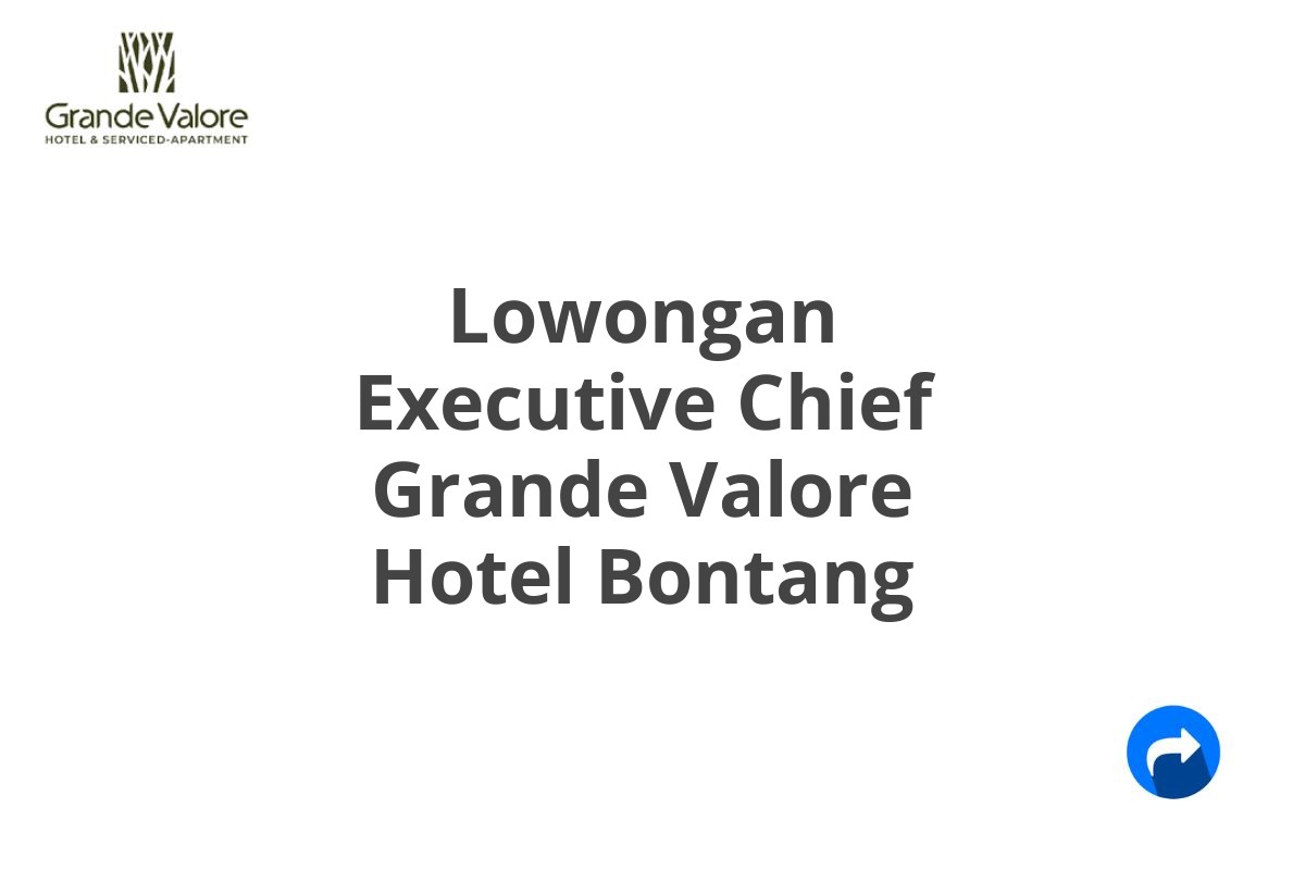 Lowongan Executive Chief Grande Valore Hotel Bontang