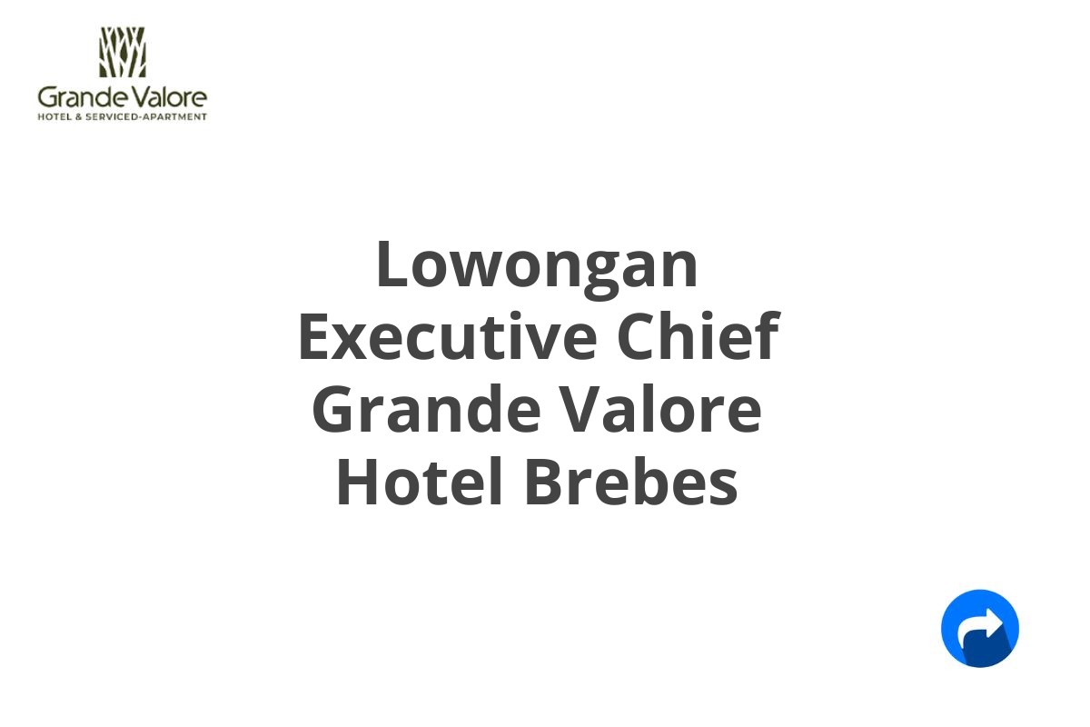 Lowongan Executive Chief Grande Valore Hotel Brebes