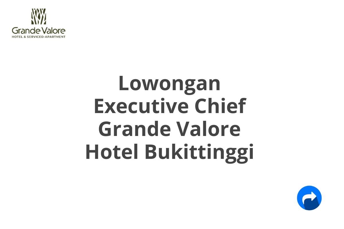 Lowongan Executive Chief Grande Valore Hotel Bukittinggi