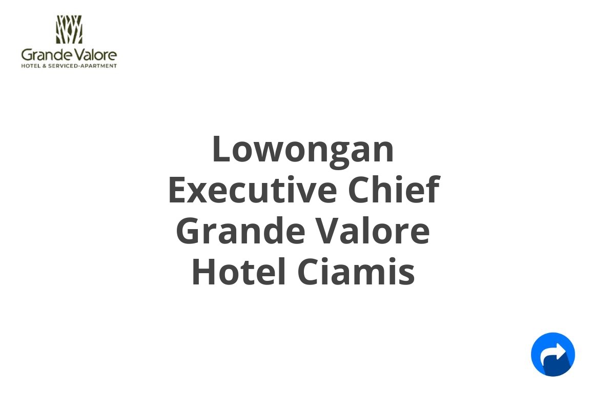 Lowongan Executive Chief Grande Valore Hotel Ciamis