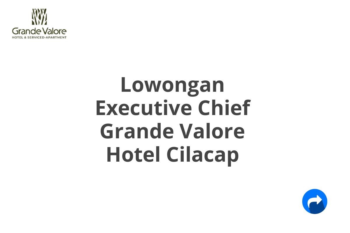 Lowongan Executive Chief Grande Valore Hotel Cilacap