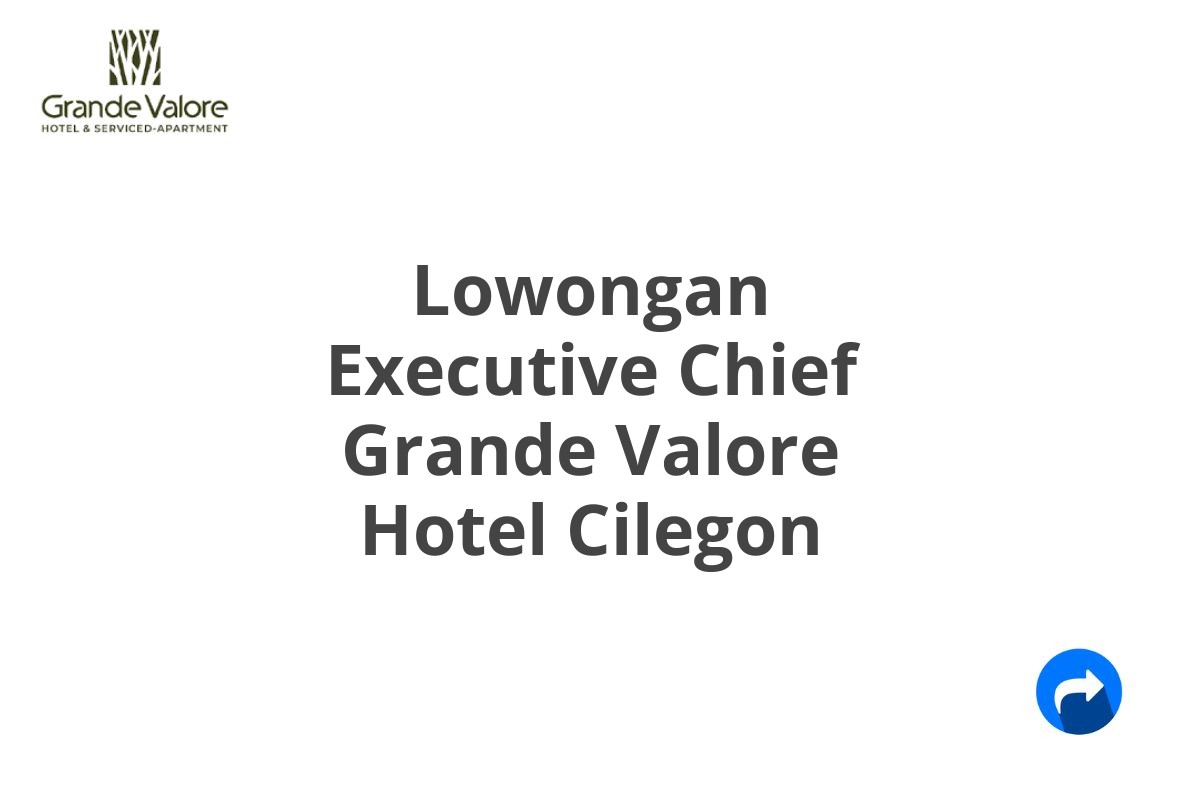 Lowongan Executive Chief Grande Valore Hotel Cilegon