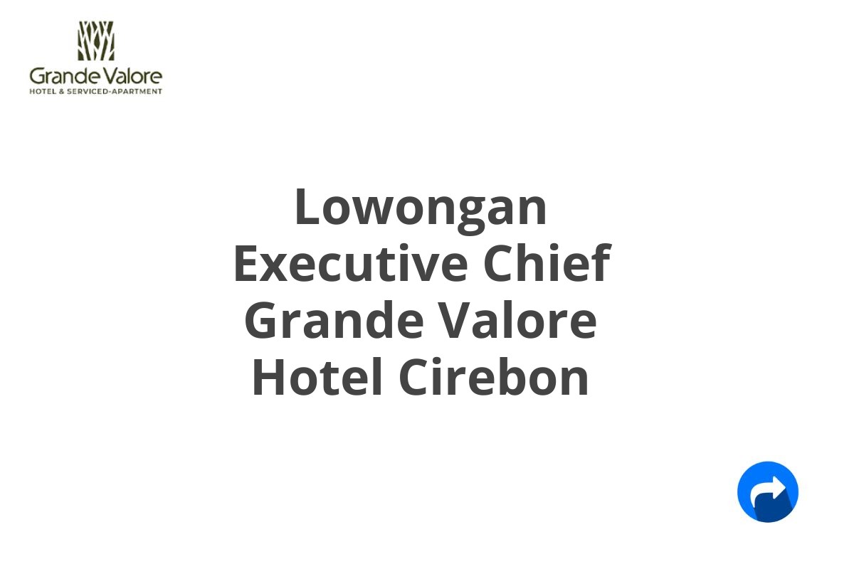 Lowongan Executive Chief Grande Valore Hotel Cirebon