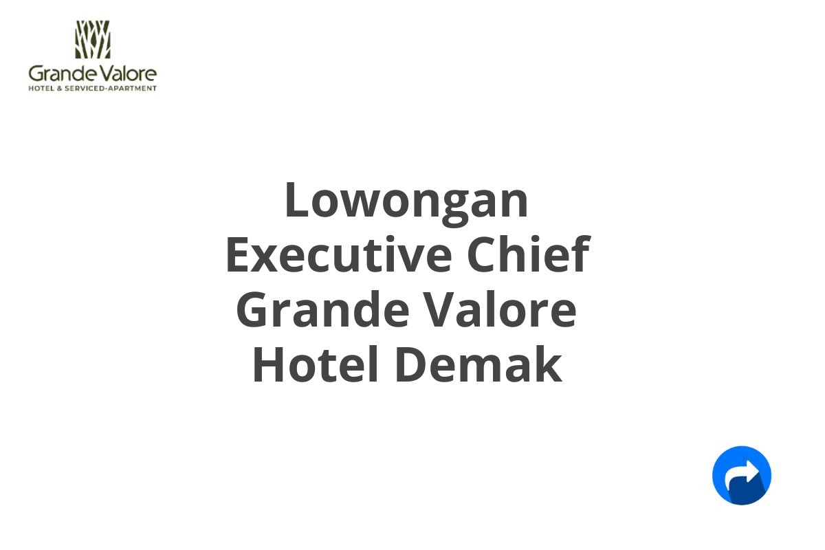 Lowongan Executive Chief Grande Valore Hotel Demak