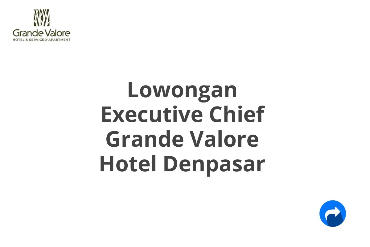 Lowongan Executive Chief Grande Valore Hotel Denpasar