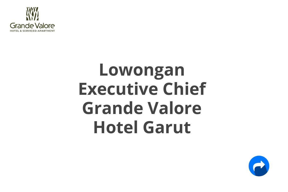 Lowongan Executive Chief Grande Valore Hotel Garut