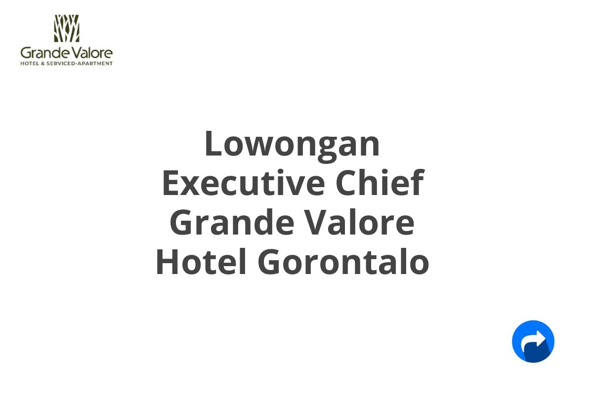 Lowongan Executive Chief Grande Valore Hotel Gorontalo