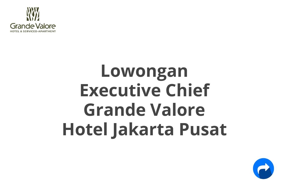 Lowongan Executive Chief Grande Valore Hotel Jakarta Pusat