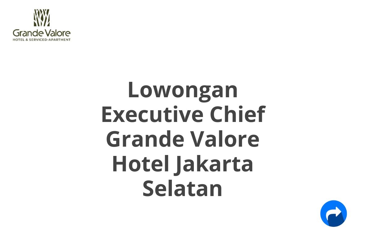 Lowongan Executive Chief Grande Valore Hotel Jakarta Selatan