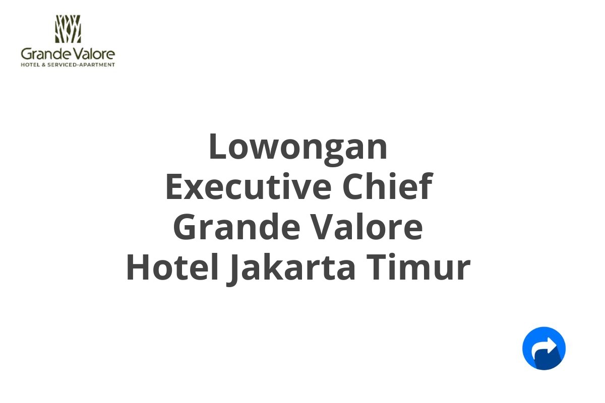 Lowongan Executive Chief Grande Valore Hotel Jakarta Timur