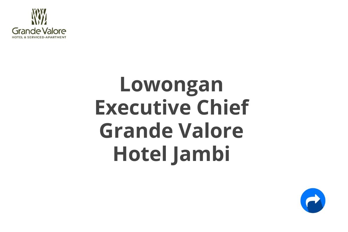 Lowongan Executive Chief Grande Valore Hotel Jambi